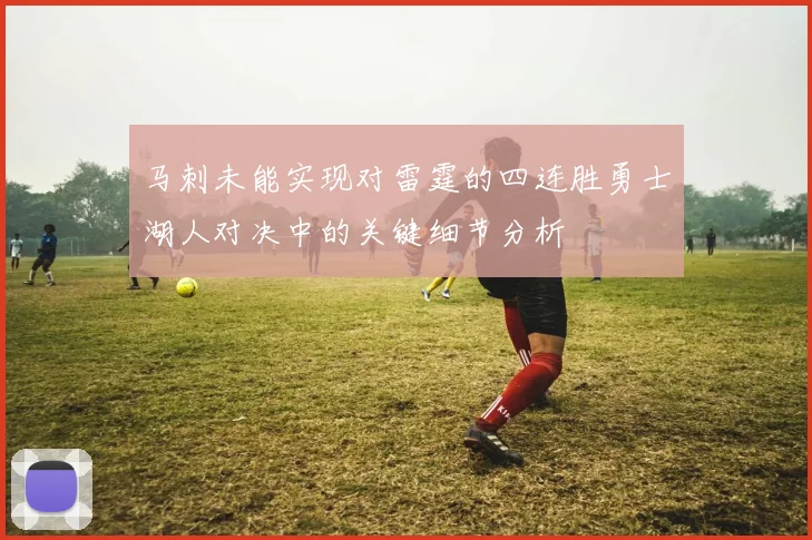 马刺未能实现对雷霆的四连胜勇士湖人对决中的关键细节分析