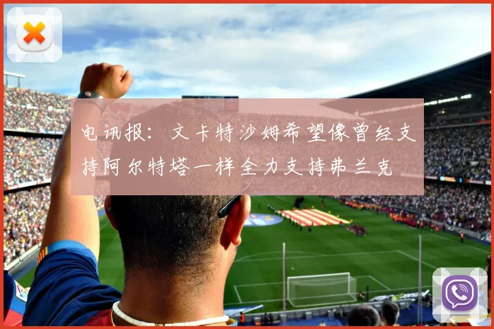 电讯报：文卡特沙姆希望像曾经支持阿尔特塔一样全力支持弗兰克