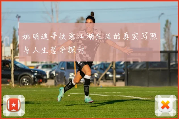 姚明追寻快意江湖生活的真实写照与人生哲学探讨